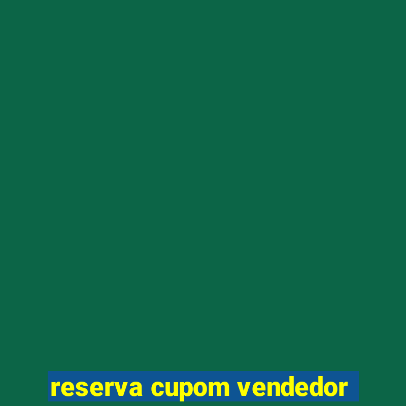 reserva cupom vendedor